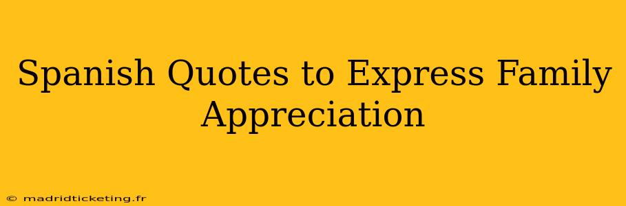 Spanish Quotes to Express Family Appreciation