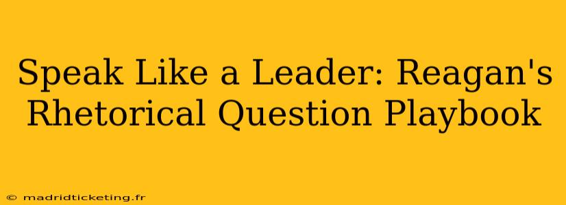 Speak Like a Leader: Reagan's Rhetorical Question Playbook