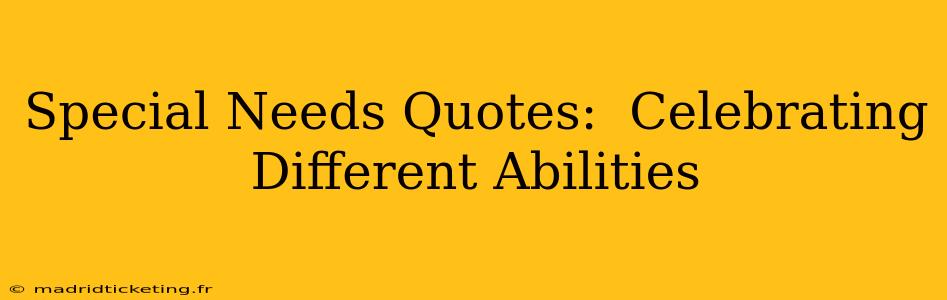 Special Needs Quotes:  Celebrating Different Abilities