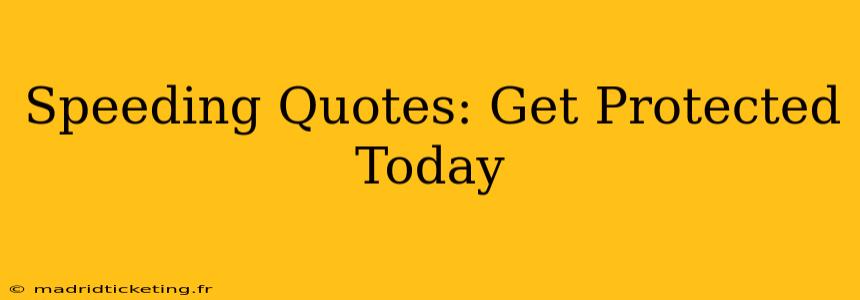 Speeding Quotes: Get Protected Today