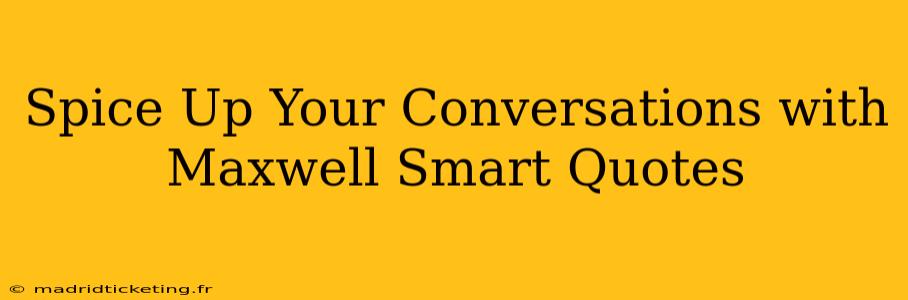 Spice Up Your Conversations with Maxwell Smart Quotes