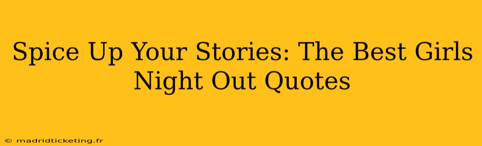 Spice Up Your Stories: The Best Girls Night Out Quotes