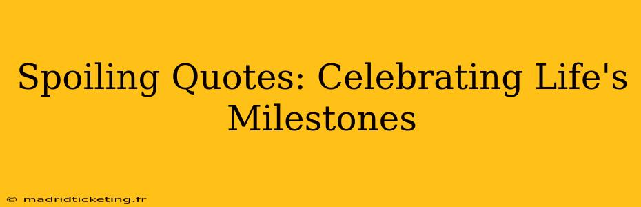 Spoiling Quotes: Celebrating Life's Milestones
