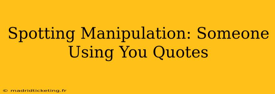 Spotting Manipulation: Someone Using You Quotes
