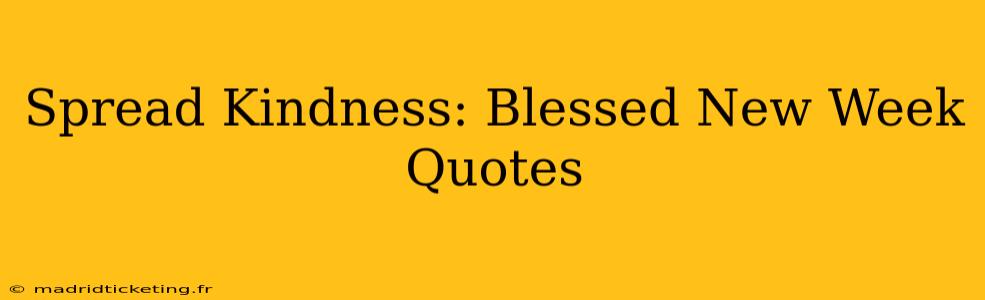 Spread Kindness: Blessed New Week Quotes