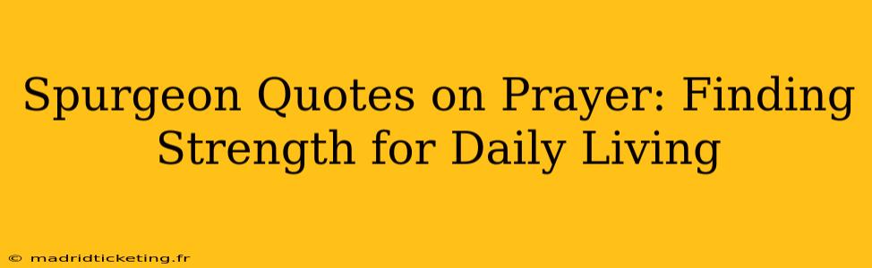 Spurgeon Quotes on Prayer: Finding Strength for Daily Living