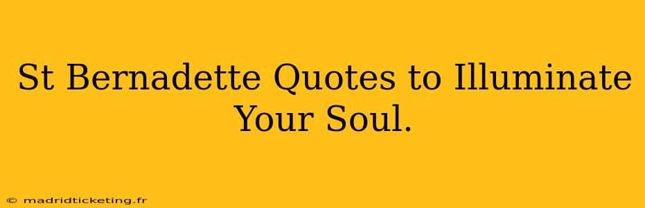St Bernadette Quotes to Illuminate Your Soul.