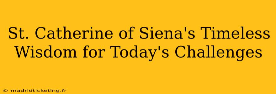 St. Catherine of Siena's Timeless Wisdom for Today's Challenges