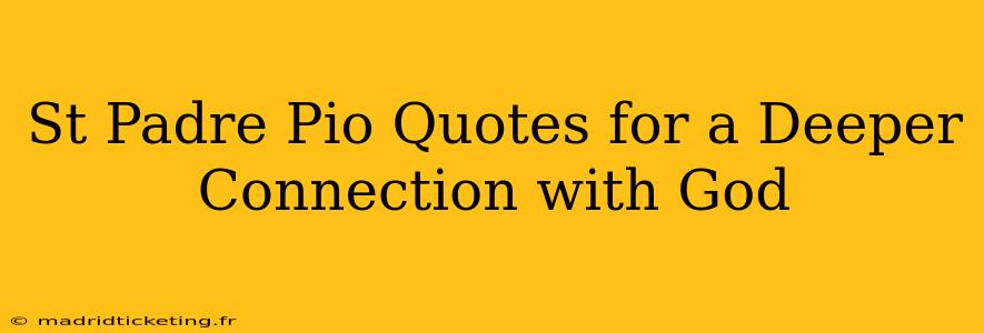 St Padre Pio Quotes for a Deeper Connection with God