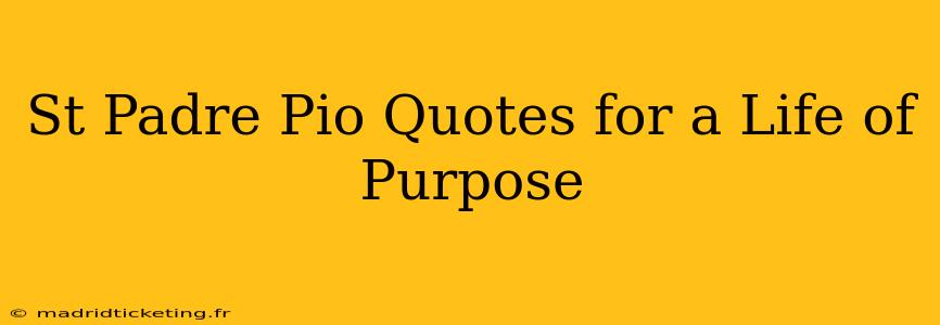 St Padre Pio Quotes for a Life of Purpose