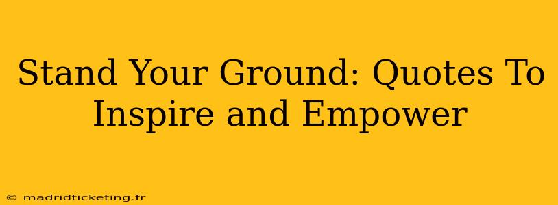 Stand Your Ground: Quotes To Inspire and Empower