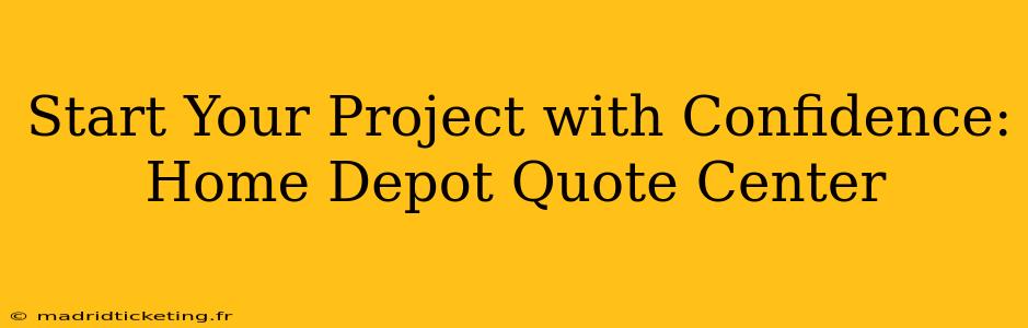 Start Your Project with Confidence: Home Depot Quote Center