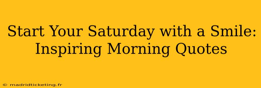 Start Your Saturday with a Smile: Inspiring Morning Quotes