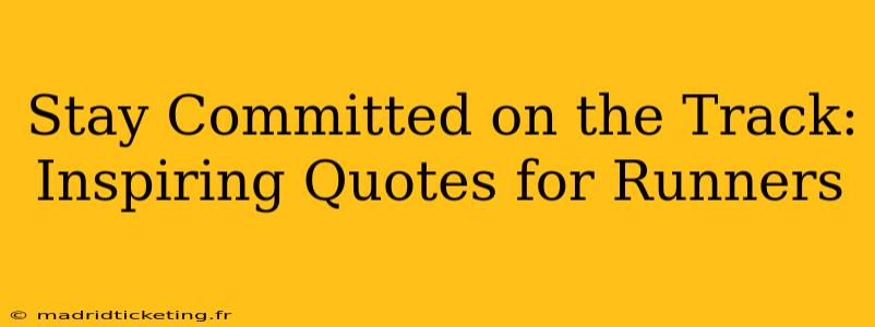 Stay Committed on the Track: Inspiring Quotes for Runners