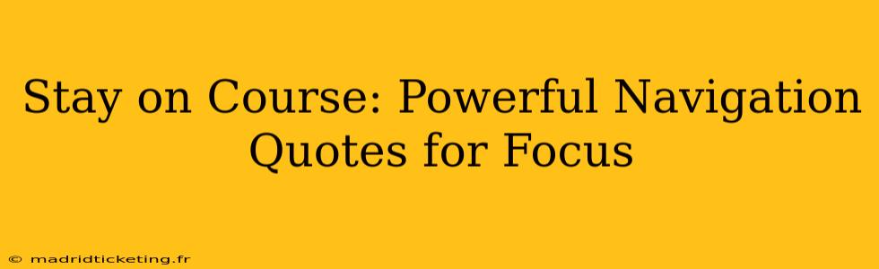 Stay on Course: Powerful Navigation Quotes for Focus