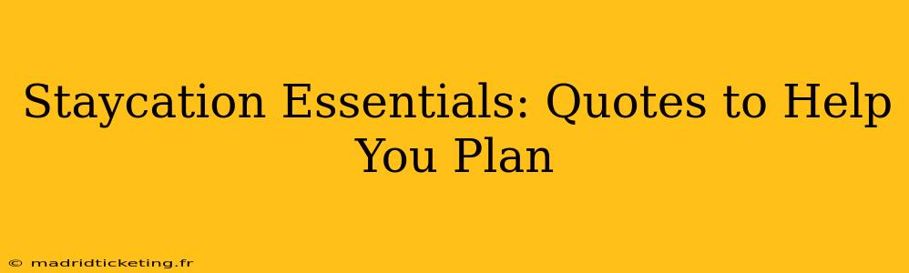 Staycation Essentials: Quotes to Help You Plan