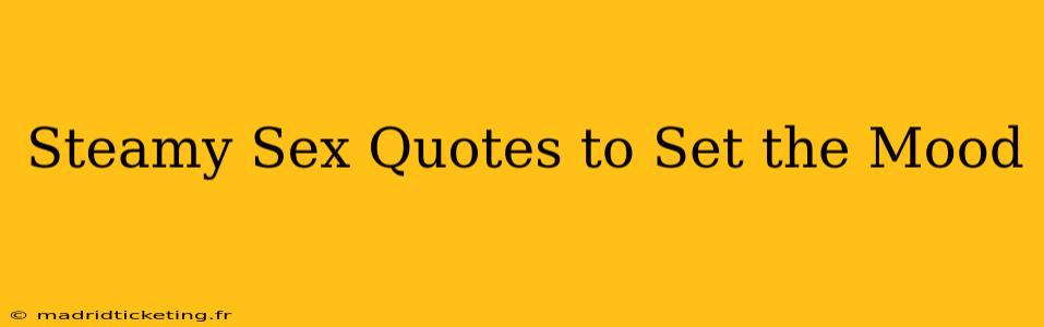 Steamy Sex Quotes to Set the Mood Steamy Sex Quotes to Set the Mood