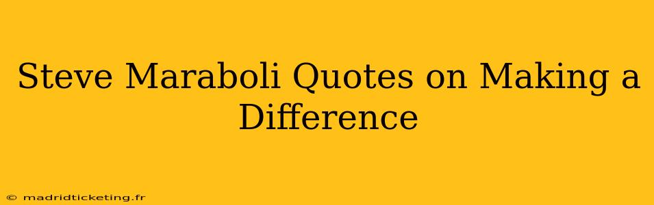 Steve Maraboli Quotes on Making a Difference