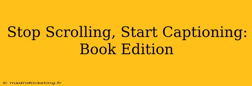 Stop Scrolling, Start Captioning: Book Edition