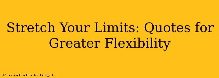 Stretch Your Limits: Quotes for Greater Flexibility
