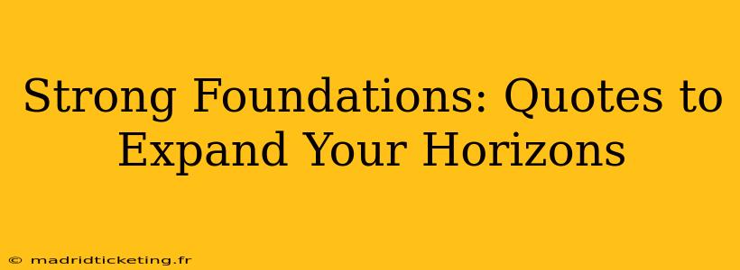 Strong Foundations: Quotes to Expand Your Horizons