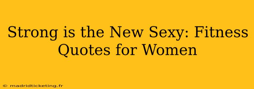 Strong is the New Sexy: Fitness Quotes for Women