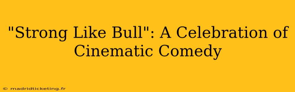 "Strong Like Bull": A Celebration of Cinematic Comedy