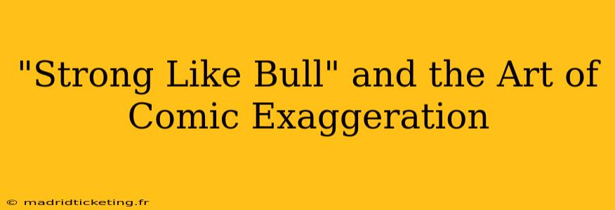 "Strong Like Bull" and the Art of Comic Exaggeration