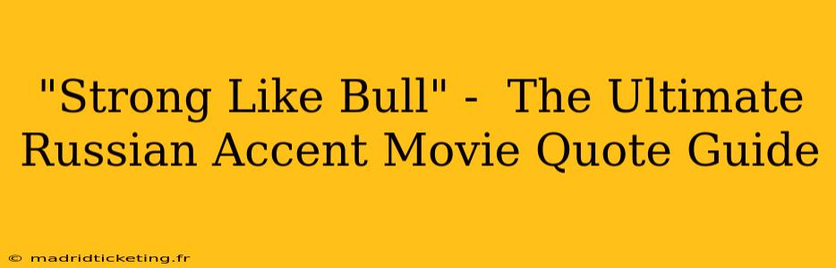 "Strong Like Bull" -  The Ultimate Russian Accent Movie Quote Guide
