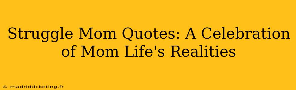 Struggle Mom Quotes: A Celebration of Mom Life's Realities
