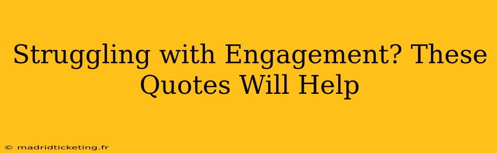 Struggling with Engagement? These Quotes Will Help