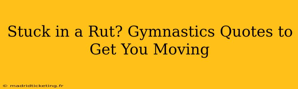 Stuck in a Rut? Gymnastics Quotes to Get You Moving