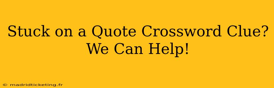 Stuck on a Quote Crossword Clue? We Can Help!