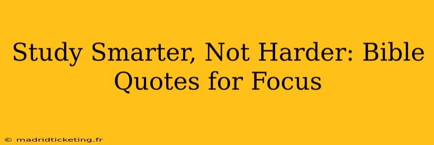 Study Smarter, Not Harder: Bible Quotes for Focus