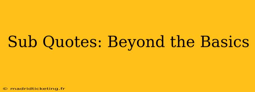 Sub Quotes: Beyond the Basics