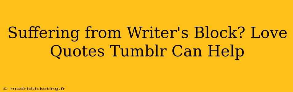 Suffering from Writer's Block? Love Quotes Tumblr Can Help
