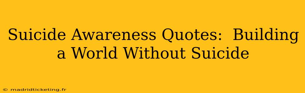 Suicide Awareness Quotes:  Building a World Without Suicide