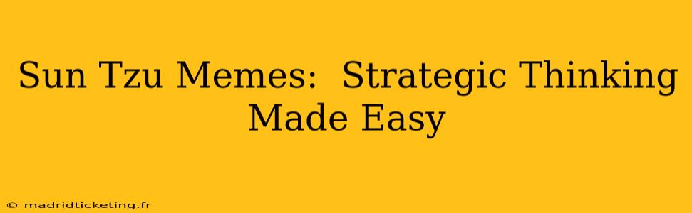 Sun Tzu Memes:  Strategic Thinking Made Easy