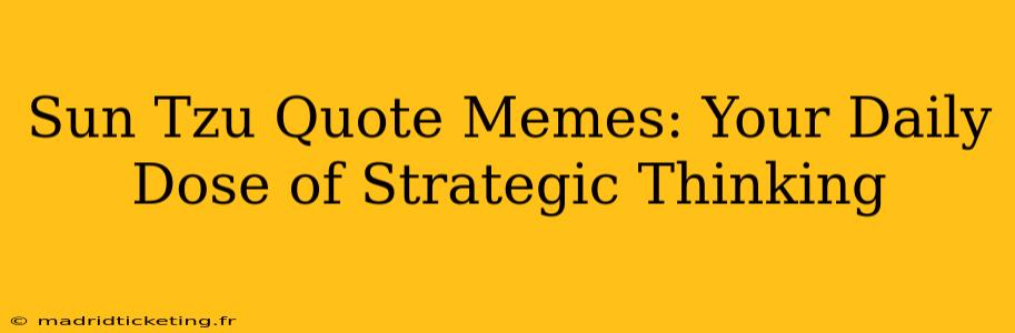 Sun Tzu Quote Memes: Your Daily Dose of Strategic Thinking