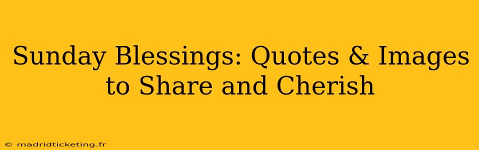 Sunday Blessings: Quotes & Images to Share and Cherish