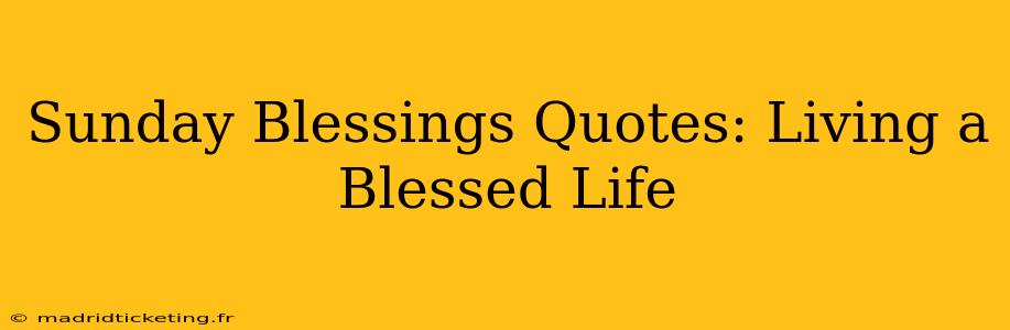 Sunday Blessings Quotes: Living a Blessed Life