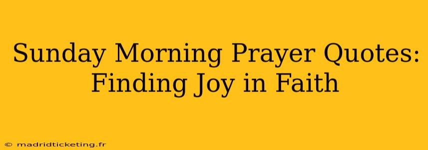 Sunday Morning Prayer Quotes: Finding Joy in Faith