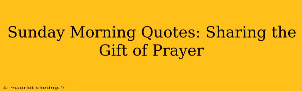 Sunday Morning Quotes: Sharing the Gift of Prayer