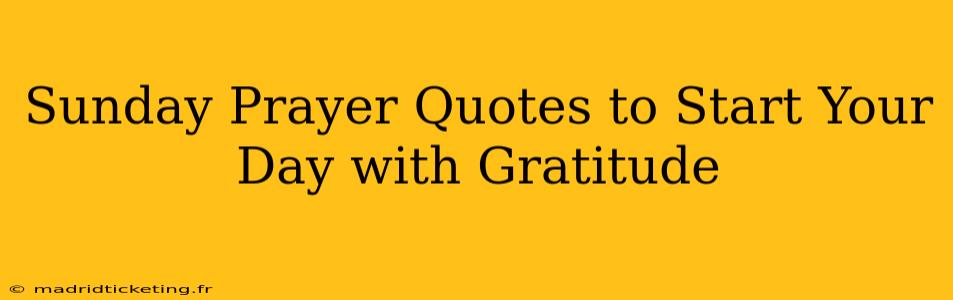 Sunday Prayer Quotes to Start Your Day with Gratitude