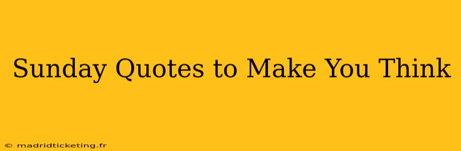 Sunday Quotes to Make You Think