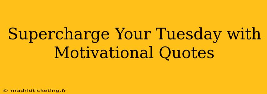 Supercharge Your Tuesday with Motivational Quotes