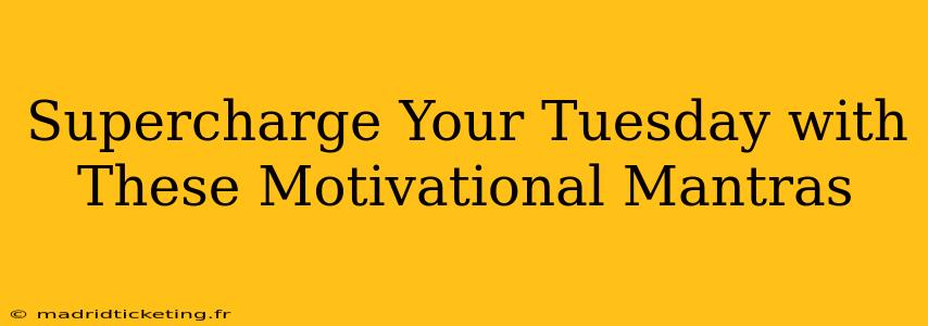 Supercharge Your Tuesday with These Motivational Mantras