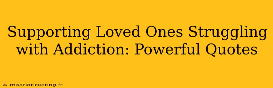 Supporting Loved Ones Struggling with Addiction: Powerful Quotes