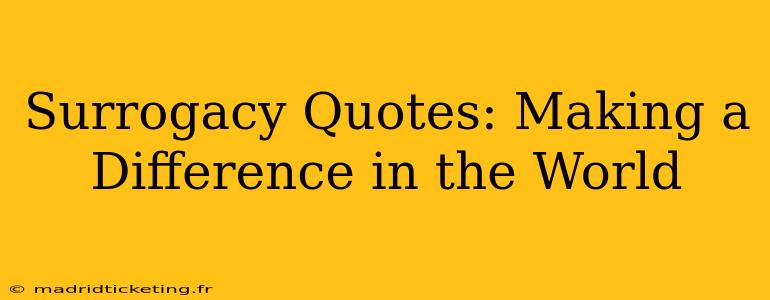 Surrogacy Quotes: Making a Difference in the World