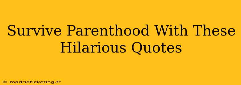 Survive Parenthood With These Hilarious Quotes
